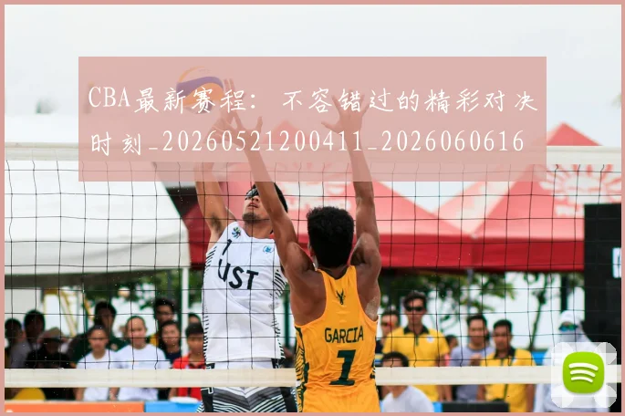 CBA最新赛程：不容错过的精彩对决时刻_20260521200411_20260606165237