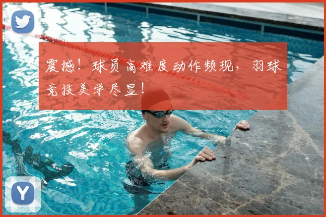 震撼！球员高难度动作频现，羽球竞技美学尽显！