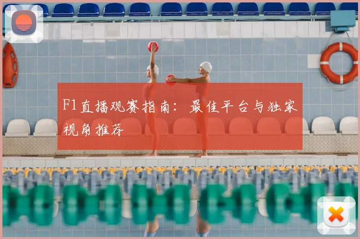 F1直播观赛指南:最佳平台与独家视角推荐