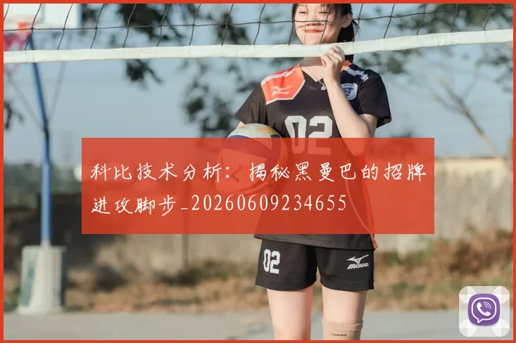 科比技术分析：揭秘黑曼巴的招牌进攻脚步_20260609234655